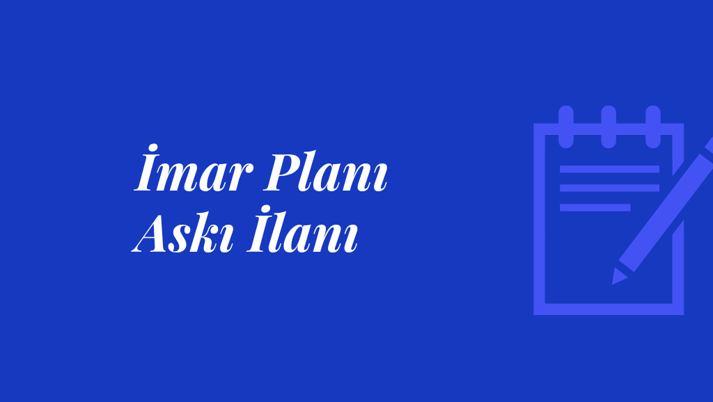 1/5000 Ölçekli Nazım ve 1/1000 Ölçekli Uygulama İmar Planı Değişikliği Askı İlanı